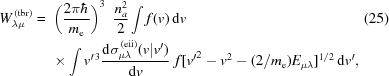 [\eqalignno{ W^{\,({\rm{tbr}})}_{\lambda\mu}=\,\,&{} \left({{2\pi\hbar}\over{m_{\rm{e}}}}\right)^3\,\, {{n^2_a}\over{2}} \int f(v)\,{\rm{d}}v &(25)\cr&\times \int v^{\prime\,3} {{{\rm{d}}\sigma_{\mu\lambda}^{\,({\rm{eii}})}(v|v')}\over{{\rm{d}}v}}\,\, f[{v'}^2-v^2-({{2}/{m_{\rm{e}}}}) E_{\mu\lambda}]^{1/2}\,{\rm{d}}v',}]