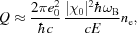 [Q\approx {{2\pi e_0^2}\over{\hbar{c}}}\, {{|\chi_0|^2\hbar\omega_{\rm{B}}}\over{cE}}n_{\rm{e}},]