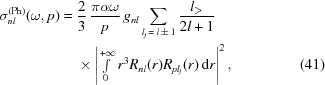 [\eqalignno{\sigma^{({\rm{Ph}})}_{nl}(\omega,p)={}& {{2}\over{3}} \, {{\pi\alpha\omega}\over{p}} \, g_{nl} \sum\limits_{l_j\,=\,l\,\pm\,1} {{l_\gt}\over{2l+1}} \cr&\times \left|\textstyle\int\limits_0^{+\infty}r^3R_{nl}(r)R_{pl_j}(r)\,{\rm{d}}r\right|^2,&(41)}]