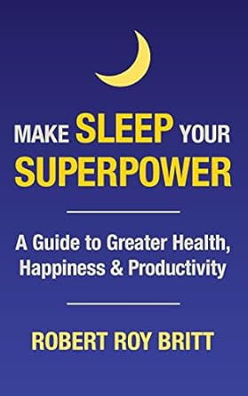 Make Sleep Your Superpower: A Guide to Greater Health, Happiness &amp; Productivity