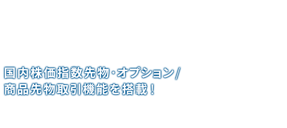 最大30営業日先まで期間指定注文が可能に！「武蔵」も使える！ 国内株価指数先物・オプション／商品先物取引機能を搭載！