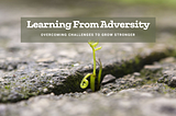 Adversity — The Great Teacher