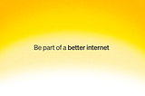 Be part of a better internet
