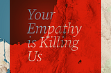 Your Empathy is Killing us (on a Israel/Palestine regional map background)