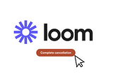 Loom logo with ‘complete cancellation’ call to action and a mouse button