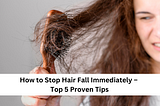 How to Stop Hair Fall Immediately — Top 5 Proven Tips