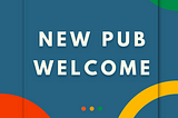 New Pub Welcome — A Publication