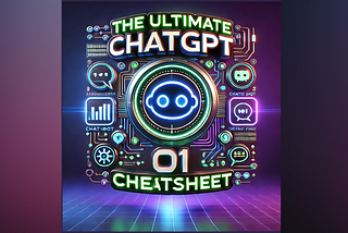 The Ultimate ChatGPT o1 Cheatsheet