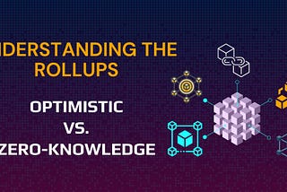 Optimistic vs. Zero-Knowledge Rollups: For Better Blockchain Scaling