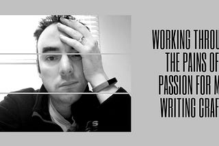 Working Through the Pains of Passion for My Writing Craft