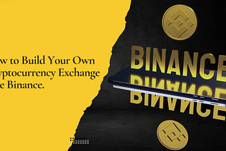 How to Build Your Own Cryptocurrency Exchange Like Binance.