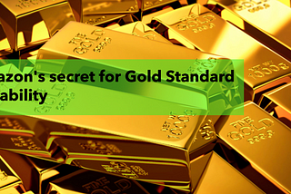 Amazon’s Secret for Gold Standard Reliability