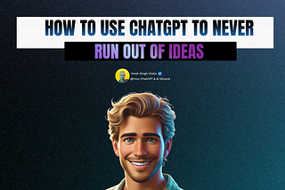 How to Use ChatGPT To Never Run Out of Ideas