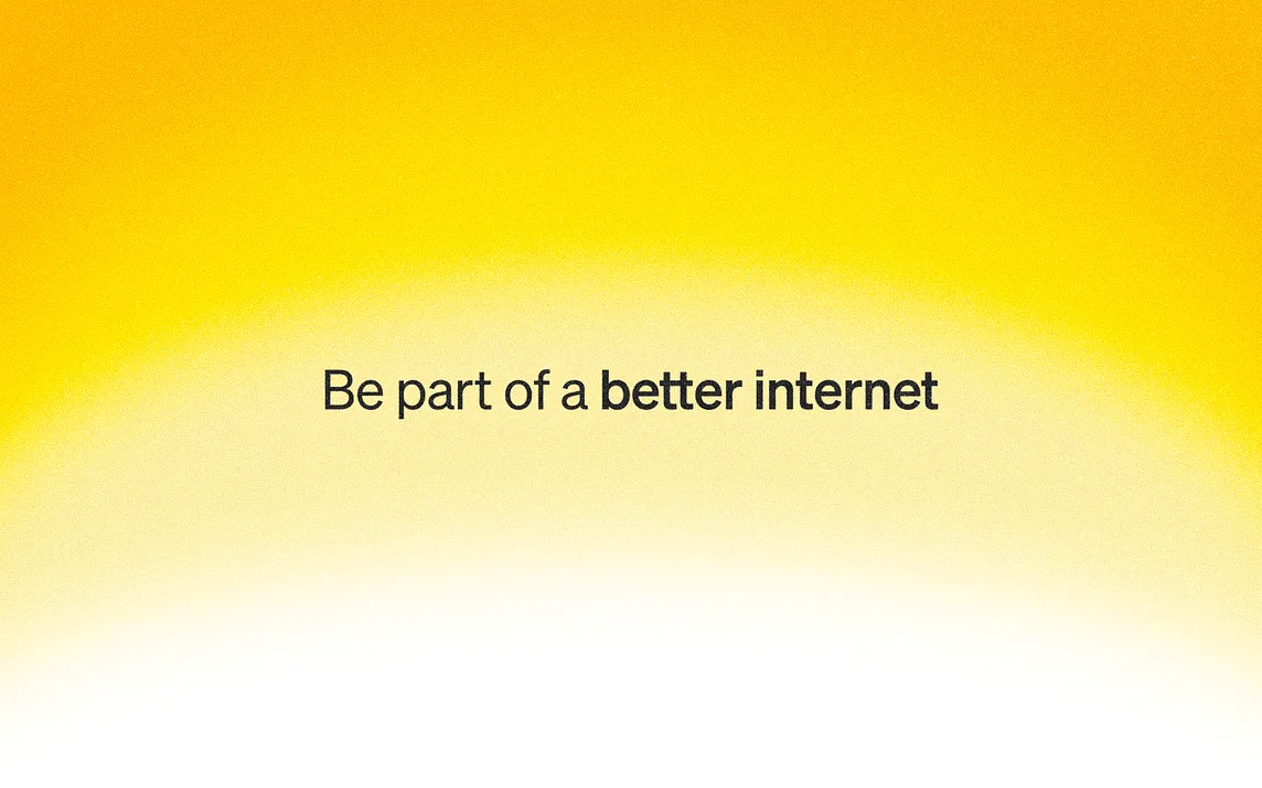 Be part of a better internet
