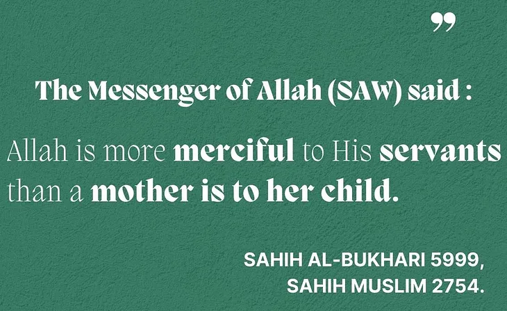 An image with a solid green background that reads — the messenger of Allah (SAW) said: Allah is more merciful to His servant than a mother is to her child. Credit Sahih Al Bukhari 5999, Sahin Muslim 2754