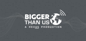 Bigger Than Us Podcast - A Nexus PMG Production