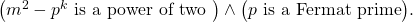 Rendered by QuickLaTeX.com \big(m^2 - p^k \text{ is a power of two }\big) \land \big(p \text{ is a Fermat prime}\big).