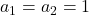 a_{1}=a_{2}=1