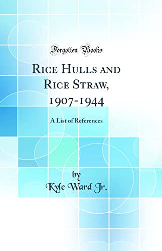 Stock image for Rice Hulls and Rice Straw, 1907-1944: A List of References (Classic Reprint) for sale by PBShop.store US