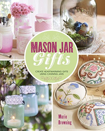 Stock image for Mason Jar Gifts: Create Heartwarming Gifts Using Canning Jars for sale by SecondSale