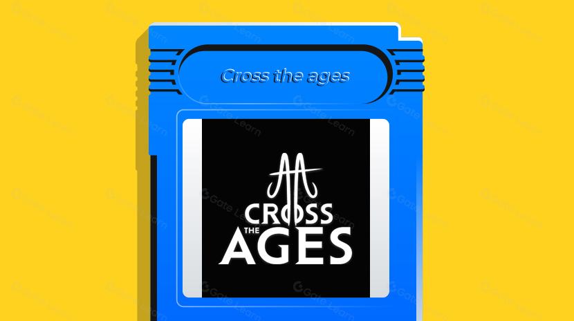 Cross the Ages là gì? Tất cả những gì bạn cần biết về CTA