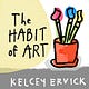 The Habit of Art by Kelcey Ervick