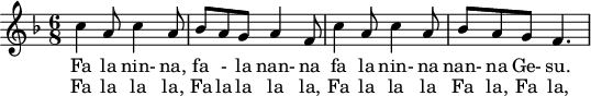 
X:1
M:6/8
L:1/4
K:f
c2/2 A1/2 c2/2 A1/2 | B1/2 A1/2 G1/2 A2/2 F1/2 | c2/2 A1/2 c2/2 A1/2 | B1/2 A1/2 G1/2 F3/2 | 
w: Fa la nin- na, fa - la nan- na fa la nin- na nan-na Ge- su.
w: Fa la la la, Fa la la la la, Fa la la la Fa la, Fa la, Fa la, Fa la la.
