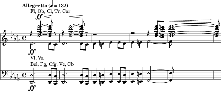 
<<
  \new Staff
  <<
    \tempo "Allegretto" 4 = 132
    \key des \major
    \time 4/4
    \new Voice = "first"
    \relative c'' {
      \voiceOne
      r4^"Fl, Ob, Cl, Tr, Cor" <des f des' f>2~^\ff^\< q8\! r8 |
      r4 <des f des' f>2~^\< q8\! r8 |
      r1 |
      r2 r4 <des f des' f>8 <c e c' e> |
      <des f des' f>1~^\< |
      q8\!
    }
    \new Voice = "second"
    \relative c' {
      \voiceTwo
      des2.-\ff_"Vl, Va" des8 c |
      des2. des8 c |
      des4 d es es8 d |
      es4 e f2~ |
      f8
    }
  >>
  \new Staff {
    \relative c {
      \clef bass
      \key des \major
      <des des,>2.-\ff^"Bcl, Fg, Cfg, Vc, Cb" <des des,>8 <c c,> |
      <des des,>2. <des des,>8 <c c,> |
      <des des,>4 <d d,> <es es,> <es es,>8 <d d,> |
      <es es,>4 <e e,> <f f,>2~ |
      q8
    }
  }
>>
