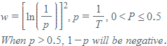 w equal open square brackets italic ln open parentheses 1 over p close parentheses close square brackets to the power of 2 comma space p equal 1 over T comma space 0 less than P less or equal than 0.5
W h e n space p greater than 0.5 comma space 1 minus p space w i l l space b e space n e g a t i v e.