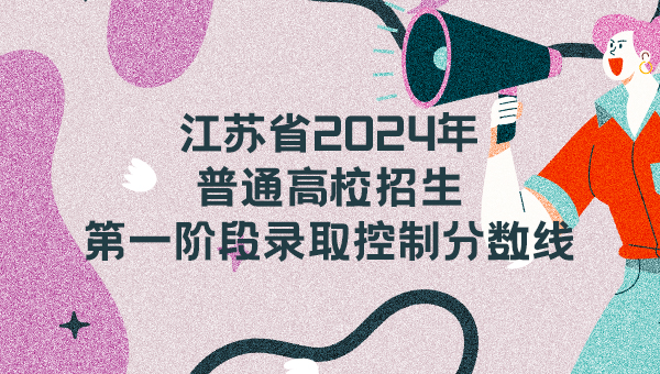 江苏省2024年普通高校招生第一阶段录取控制分数线