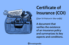 Certificate of Insurance (COI): A document that verifies the existence of an insurance policy and summarizes its key aspects and conditions.