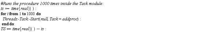 ts := time[real](); for t to 1000 do Threads:-Task:-Start(null, Task = addproc) end do; TS := time[real]()-ts