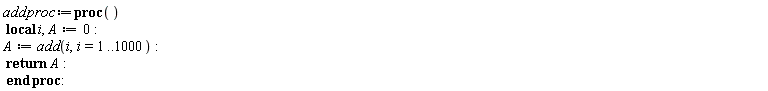 addproc := proc () local i, A; A := 0; A := add(i, i = 1 .. 1000); return A end proc