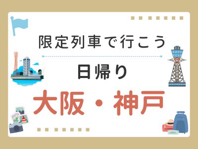 ～限定列車で行こう～　日帰り 大阪・神戸