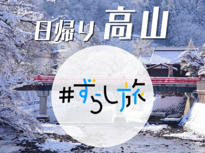 限定列車で行く！ずらし旅♪日帰り高山☆（名古屋・岐阜発）