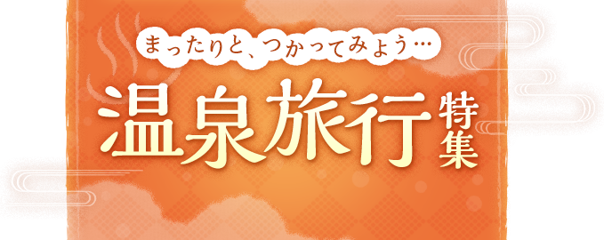 まったりと、つかってみよう…温泉特集