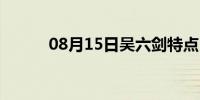 08月15日吴六剑特点（吴六剑）