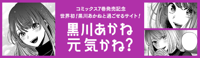 コミックス7巻発売記念 世界初！黒川あかねと過ごせるサイト！黒川あかね元気かね？